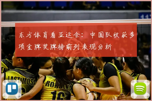 东方体育看亚运会：中国队收获多项金牌奖牌榜前列表现分析