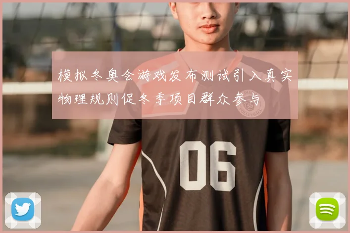 模拟冬奥会游戏发布测试引入真实物理规则促冬季项目群众参与
