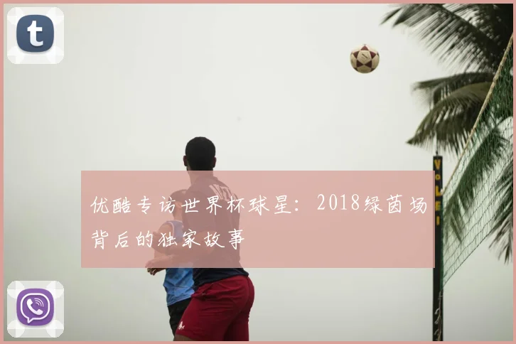 优酷专访世界杯球星：2018绿茵场背后的独家故事