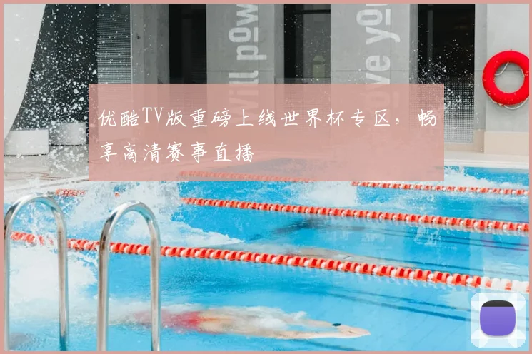 优酷TV版重磅上线世界杯专区，畅享高清赛事直播
