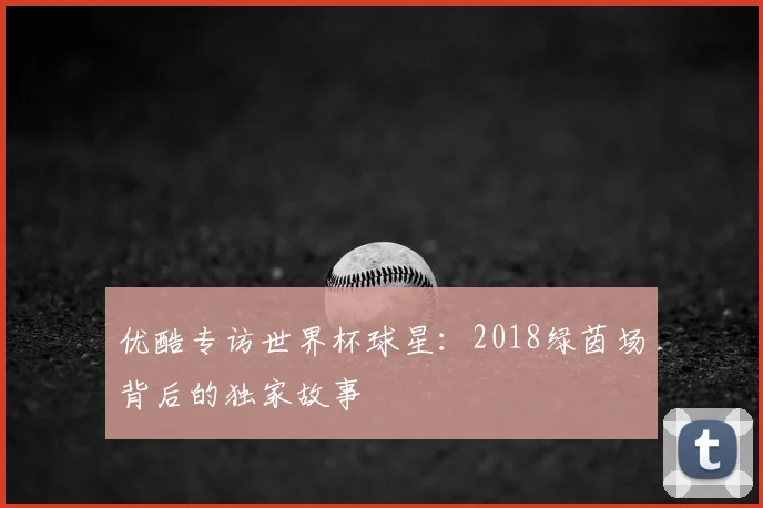 优酷专访世界杯球星：2018绿茵场背后的独家故事